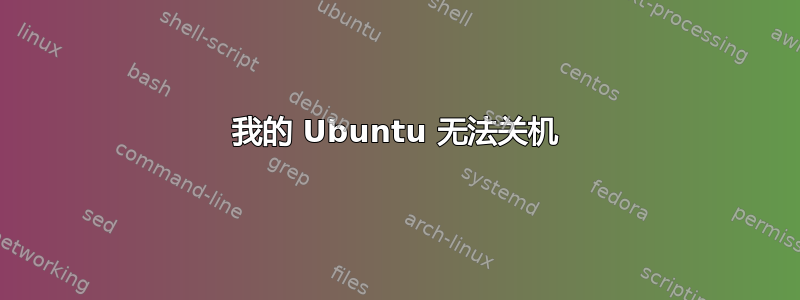 我的 Ubuntu 无法关机