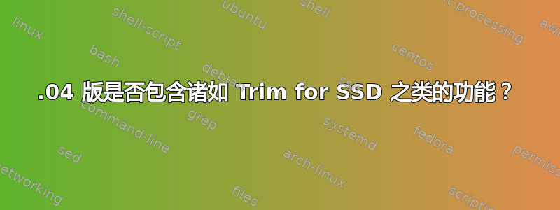 16.04 版是否包含诸如 Trim for SSD 之类的功能？