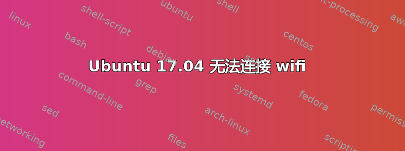 Ubuntu 17.04 无法连接 wifi 