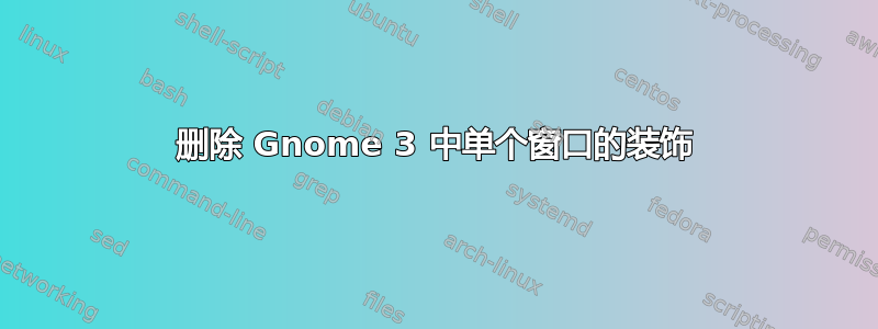 删除 Gnome 3 中单个窗口的装饰