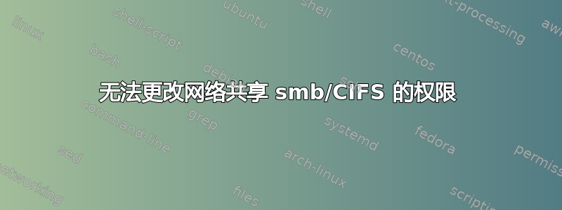 无法更改网络共享 smb/CIFS 的权限