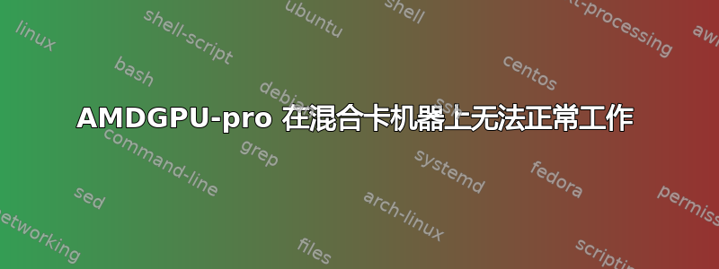 AMDGPU-pro 在混合卡机器上无法正常工作