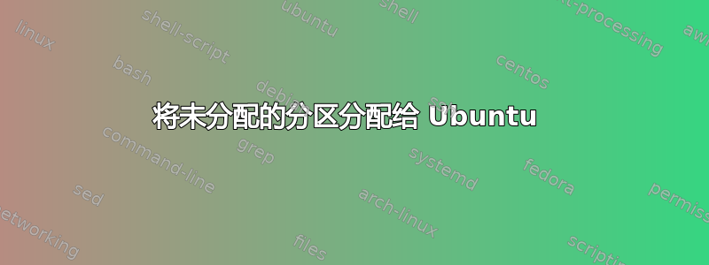 将未分配的分区分配给 Ubuntu 