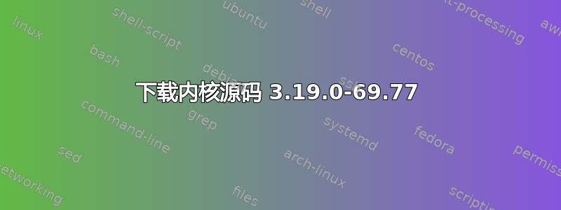 下载内核源码 3.19.0-69.77