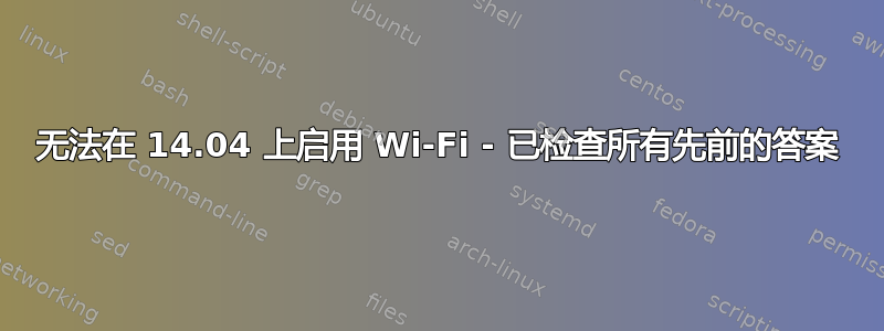 无法在 14.04 上启用 Wi-Fi - 已检查所有先前的答案