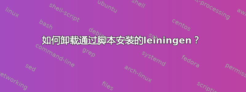 如何卸载通过脚本安装的leiningen？