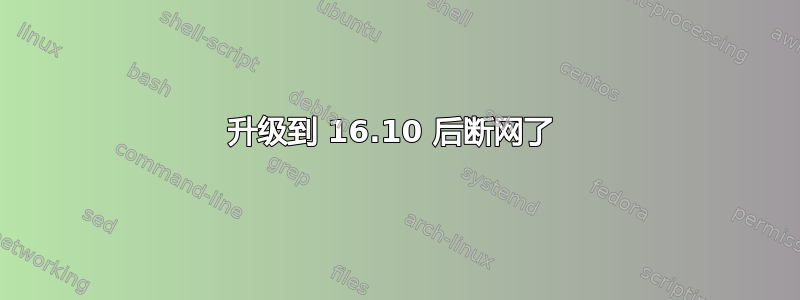 升级到 16.10 后断网了 