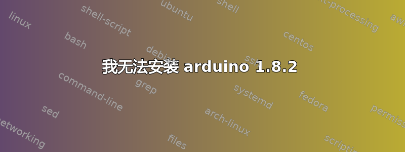 我无法安装 arduino 1.8.2