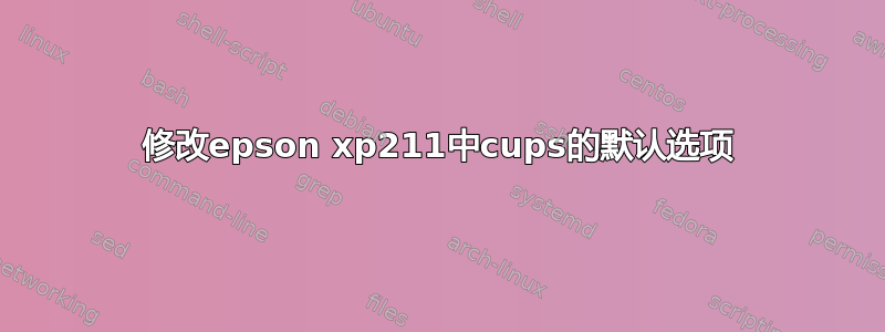 修改epson xp211中cups的默认选项