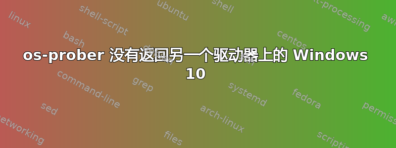 os-prober 没有返回另一个驱动器上的 Windows 10