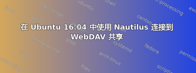 在 Ubuntu 16.04 中使用 Nautilus 连接到 WebDAV 共享