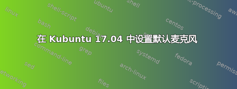 在 Kubuntu 17.04 中设置默认麦克风