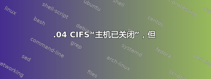 16.04 CIFS“主机已关闭”，但