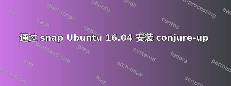 通过 snap Ubuntu 16.04 安装 conjure-up