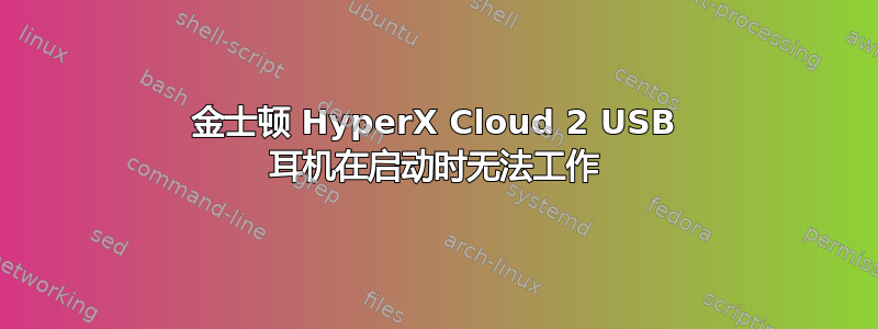 金士顿 HyperX Cloud 2 USB 耳机在启动时无法工作