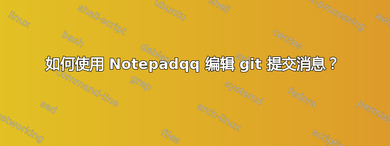 如何使用 Notepadqq 编辑 git 提交消息？