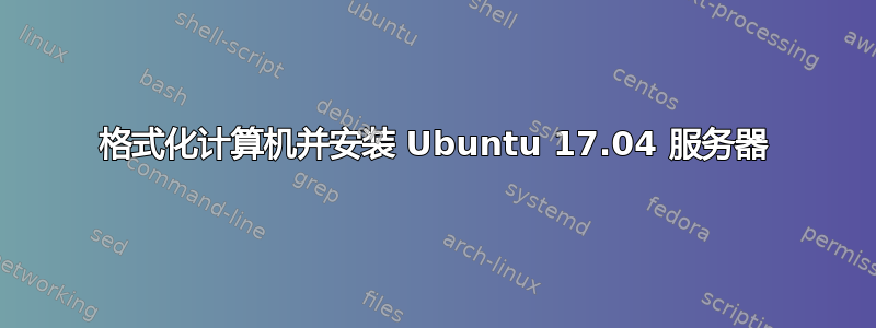 格式化计算机并安装 Ubuntu 17.04 服务器