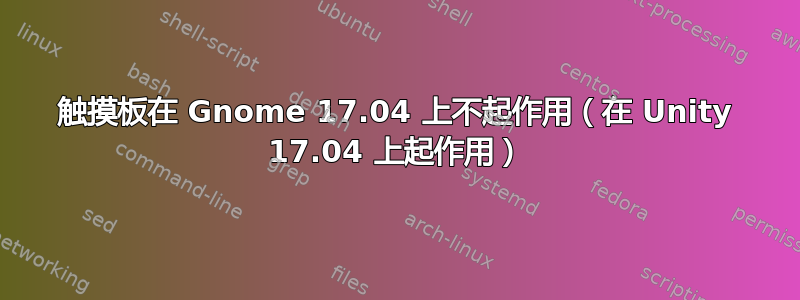 触摸板在 Gnome 17.04 上不起作用（在 Unity 17.04 上起作用）