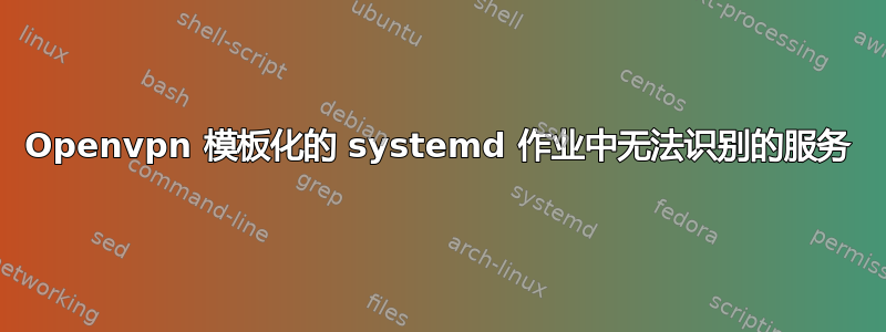 Openvpn 模板化的 systemd 作业中无法识别的服务