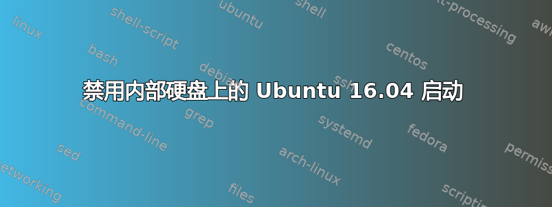 禁用内部硬盘上的 Ubuntu 16.04 启动