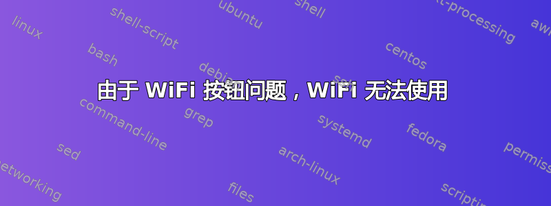 由于 WiFi 按钮问题，WiFi 无法使用