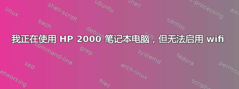 我正在使用 HP 2000 笔记本电脑，但无法启用 wifi