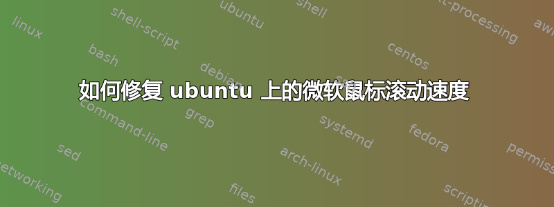 如何修复 ubuntu 上的微软鼠标滚动速度