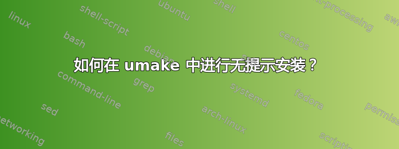 如何在 umake 中进行无提示安装？