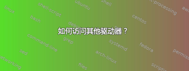 如何访问其他驱动器？