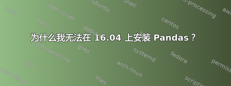 为什么我无法在 16.04 上安装 Pandas？