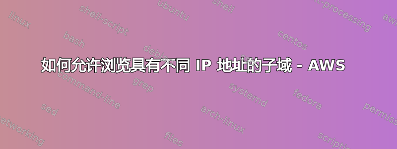 如何允许浏览具有不同 IP 地址的子域 - AWS 