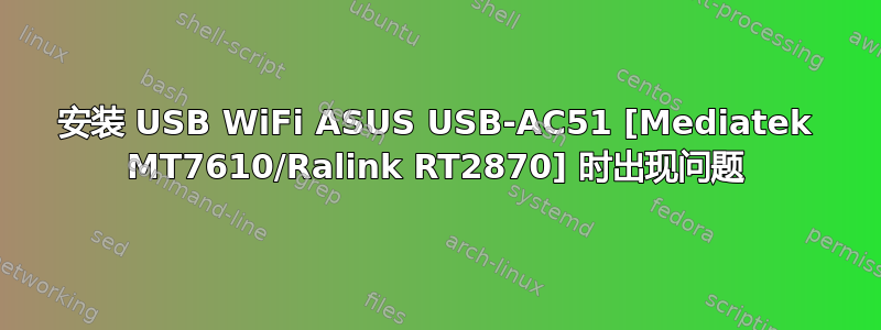 安装 USB WiFi ASUS USB-AC51 [Mediatek MT7610/Ralink RT2870] 时出现问题