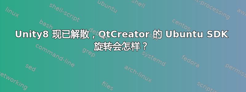 Unity8 现已解散，QtCreator 的 Ubuntu SDK 旋转会怎样？