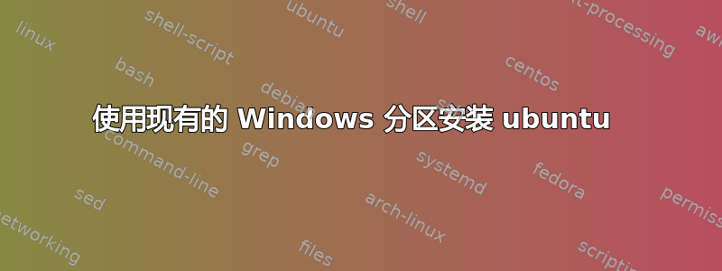 使用现有的 Windows 分区安装 ubuntu 