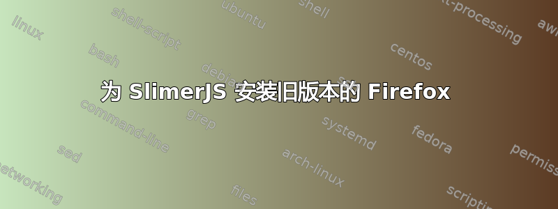 为 SlimerJS 安装旧版本的 Firefox