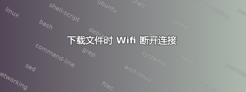 下载文件时 Wifi 断开连接