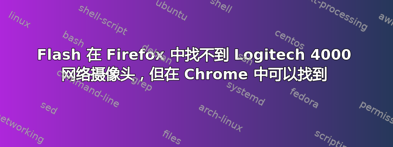 Flash 在 Firefox 中找不到 Logitech 4000 网络摄像头，但在 Chrome 中可以找到