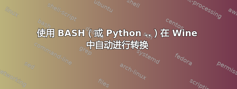 使用 BASH（或 Python ..）在 Wine 中自动进行转换