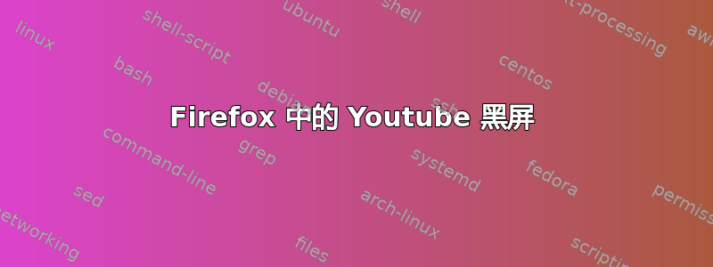 Firefox 中的 Youtube 黑屏