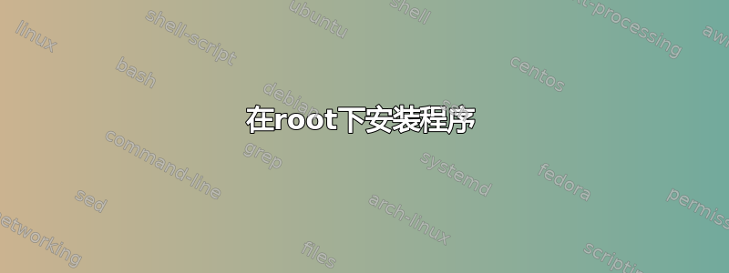 在root下安装程序