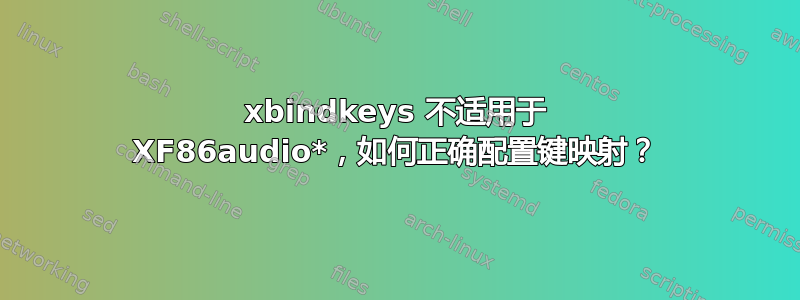 xbindkeys 不适用于 XF86audio*，如何正确配置键映射？