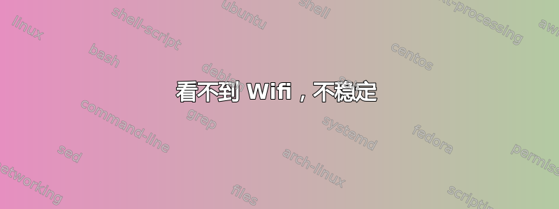 看不到 Wifi，不稳定