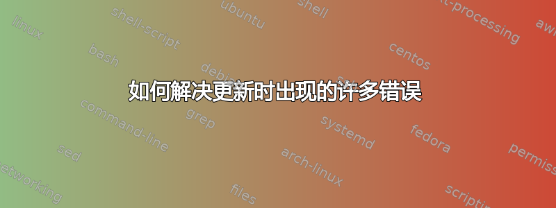 如何解决更新时出现的许多错误