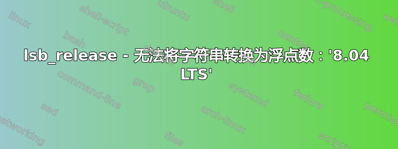 lsb_release - 无法将字符串转换为浮点数：'8.04 LTS'