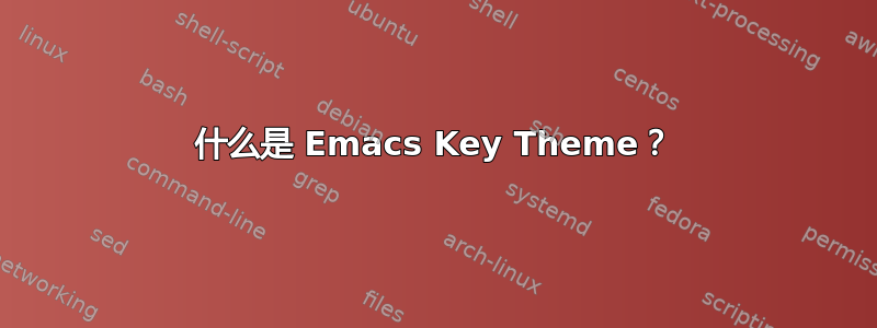 什么是 Emacs Key Theme？