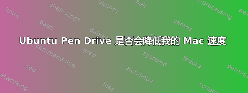 Ubuntu Pen Drive 是否会降低我的 Mac 速度