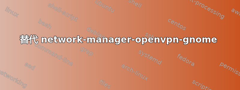 替代 network-manager-openvpn-gnome