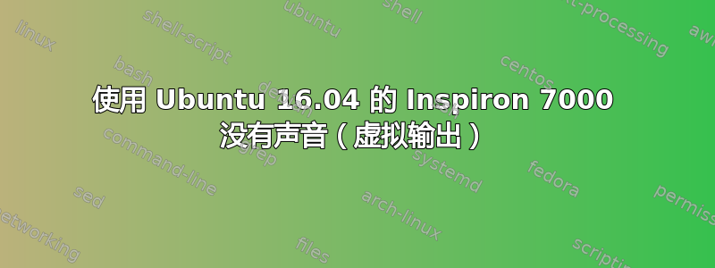 使用 Ubuntu 16.04 的 Inspiron 7000 没有声音（虚拟输出）