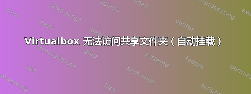 Virtualbox 无法访问共享文件夹（自动挂载）