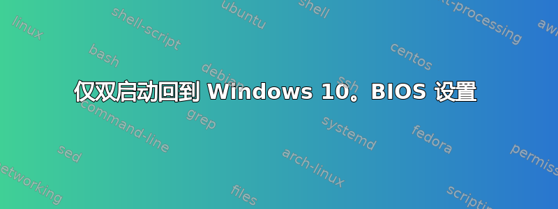 仅双启动回到 Windows 10。BIOS 设置